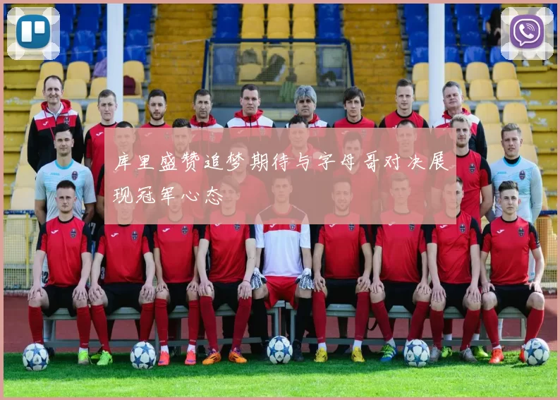 库里盛赞追梦期待与字母哥对决展现冠军心态